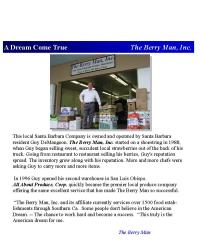 Welcome to The Berry Man, Inc. We are a wholesale produce distributor supplying restaurants, resorts, institutions, caterers and markets from big Sur to Malibu. Located in Santa Barbara and San Luis Obispo the Company is locally Owned by Guy DeMangeon.